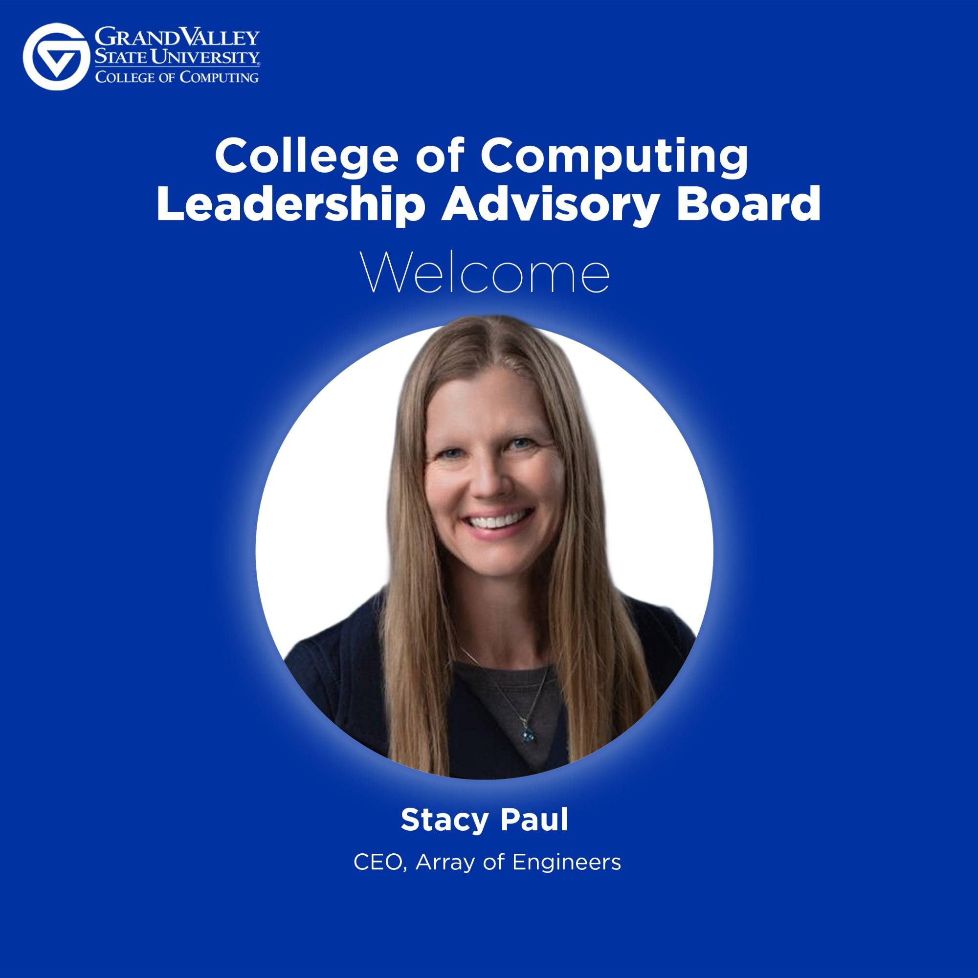 Blue welcome graphic for Grand Valley State University's College of Computing Leadership Advisory Board. Features a portrait of Stacey Paul, CEO of Array of Engineers.